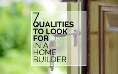 7 Qualities To Look For In A Home Builder